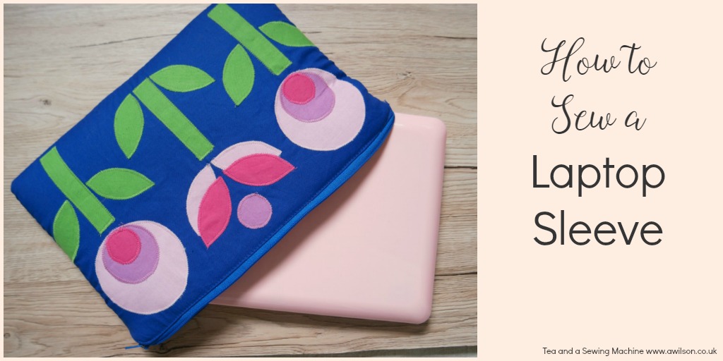 How to Sew a Laptop Sleeve - Tea and a Sewing Machine