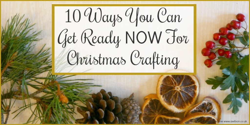 10 things to do now to get ready for christmas crafting