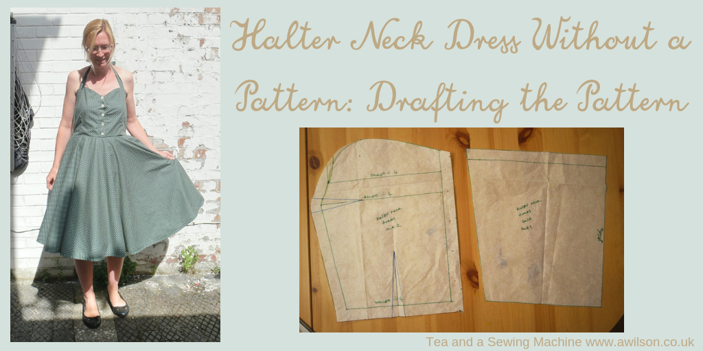 Halter Neck Dress Without a Pattern: Drafting the Pattern - Tea and a Sewing  Machine