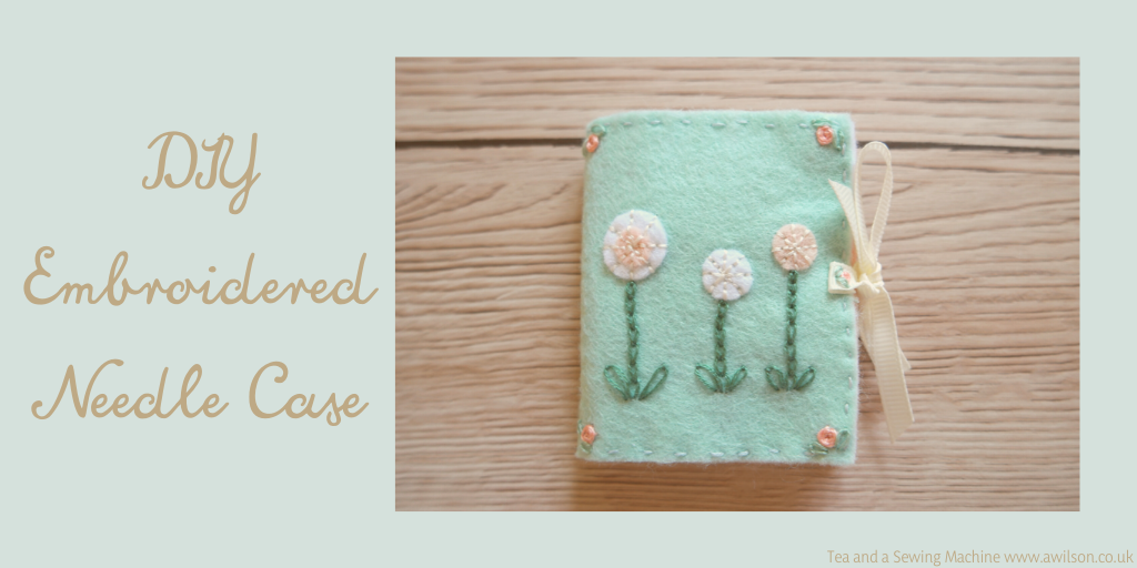 Embroidered Needle Case Tutorial - Tea and a Sewing Machine